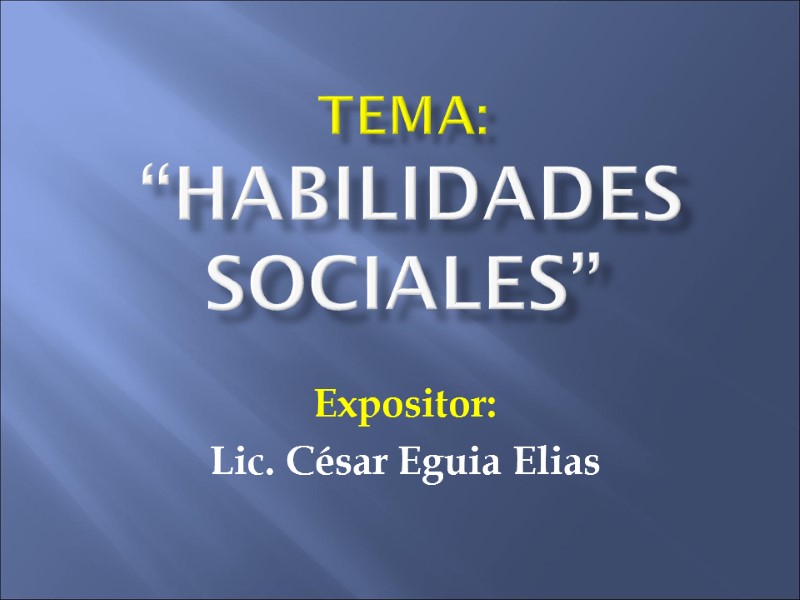 TEMA:  “HABILIDADES SOCIALES” Expositor:  Lic. César Eguia Elias